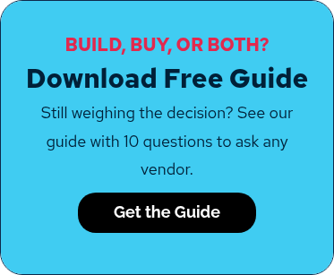 BUILD, BUY, OR BOTH?Download Free Guide Still weighing the decision? See our guide with 10 questions to ask any vendor.