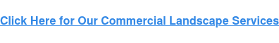 Click Here for Our Commercial Landscape Services