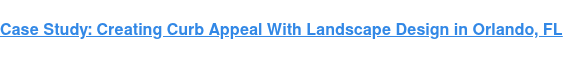 Case Study: Creating Curb Appeal With Landscape Design in Orlando, FL