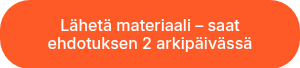 Lähetä materiaali – saat ehdotuksen 2 arkipäivässä