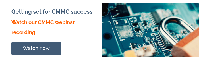 Getting set for CMMC success  Watch our CMMC webinar recording.  
