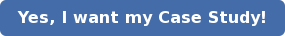 Yes, I want my Case Study!