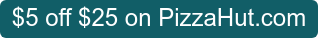 $5 off $25 on PizzaHut.com
