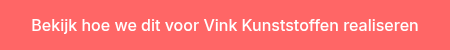 Bekijk hoe we dit voor Vink Kunststoffen realiseren