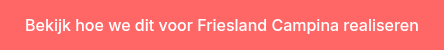 Bekijk hoe we dit voor Friesland Campina realiseren