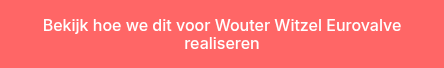 Bekijk hoe we dit voor Wouter Witzel Eurovalve realiseren