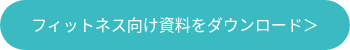 フィットネス向け資料をダウンロード＞