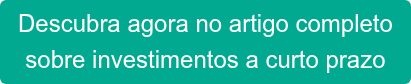 Descubra agora no artigo completo sobre investimentos a curto prazo
