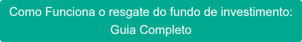 Como Funciona o resgate do fundo de investimento: Guia Completo