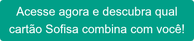 Acesse agora e descubra qual cartão Sofisa combina com você!
