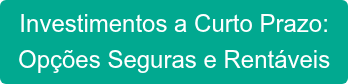 Investimentos a Curto Prazo: Opções Seguras e Rentáveis