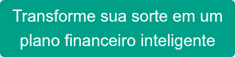 Transforme sua sorte em um plano financeiro inteligente