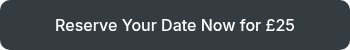 Reserve Your Date Now for £25
