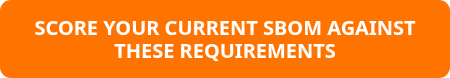 <strong>SCORE YOUR CURRENT SBOM AGAINST THESE REQUIREMENTS<br></strong>