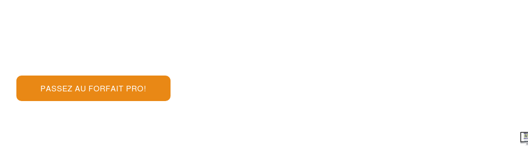 Vous voudriez en faire plus? Passez au prochain niveau avec un forfait Pro  comprenant l'outil radar complet et plusieurs autres fonctions pratiques!   Passez au forfait Pro!