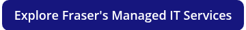 Explore Fraser's Managed IT Services