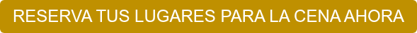 RESERVA TUS LUGARES PARA LA CENA AHORA