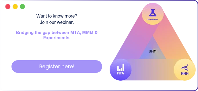Want to know more? Join our webinar.   Bridging the gap between MTA, MMM & Experiments.