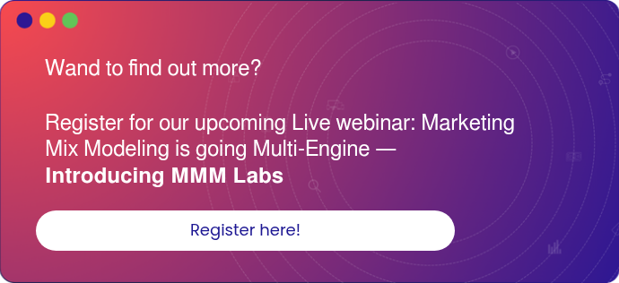 Wand to find out more? &nbsp; Register for our upcoming Live webinar: Marketing Mix Modeling is going Multi-Engine — Introducing MMM Labs