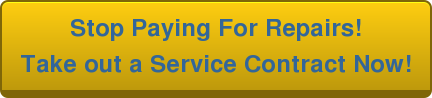 Stop Paying For Repairs! Take out a Service Contract Now!