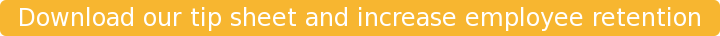 Download our tip sheet and increase employee retention
