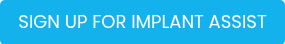SIGN UP FOR IMPLANT ASSIST