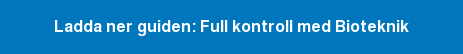 Ladda ner guiden: Full kontroll med Bioteknik