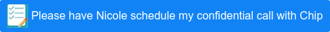 Please have Nicole schedule my confidential call with Chip