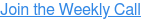 Join the Weekly Call