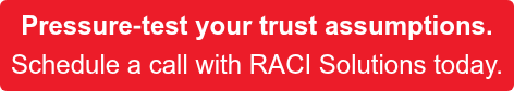 Pressure‑test your trust assumptions. Schedule a call with RACI Solutions today.