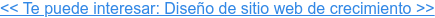<< Te puede interesar: Diseño de sitio web de crecimiento >>