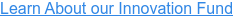 Learn About our Innovation Fund