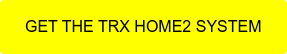 GET THE TRX HOME2 SYSTEM