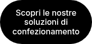 <p>Scopri le nostre soluzioni di confezionamento</p>