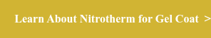 Learn About Nitrotherm for Gel Coat  >