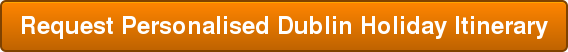 Request Personalised Dublin Holiday Itinerary