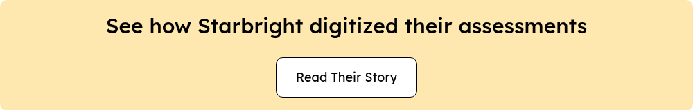 See how Starbright digitized their assessments{{ include_custom_fonts({"Lexend":["Black","Bold","Extra Bold","Extra Light","Light","Medium","Regular","Semi Bold","Thin"]}) }}