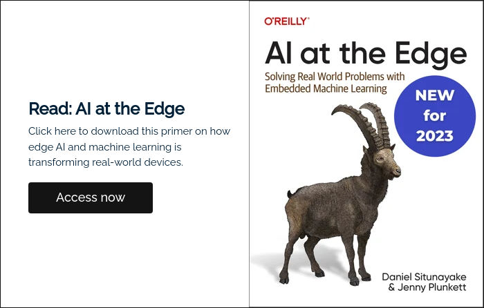 Read: AI at the Edge Click here to download this primer on how edge AI and machine learning is transforming real-world devices.   