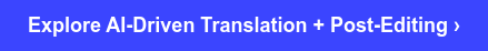 Explore AI-Driven Translation + Post-Editing ›