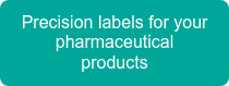 Precision labels for your pharmaceutical products