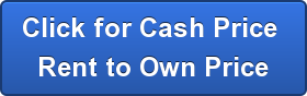 Click for Cash Price  Rent to Own Price