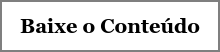 Baixe o Conteúdo
