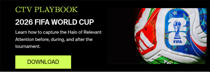 CTV PLAYBOOK 2026 FIFA WORLD CUP Learn how to capture the Halo of Relevant Attention before, during, and after the tournament. &nbsp;