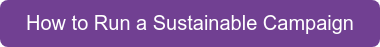 How to Run a Sustainable Campaign