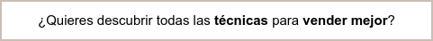 ¿Quieres descubrir todas las técnicas para vender mejor?