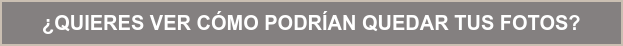 ¿QUIERES VER CÓMO PODRÍAN QUEDAR TUS FOTOS?