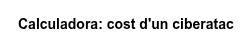 Calculadora: cost d'un ciberatac