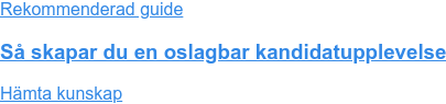 Rekommenderad guide Så skapar du en oslagbar kandidatupplevelse Hämta kunskap