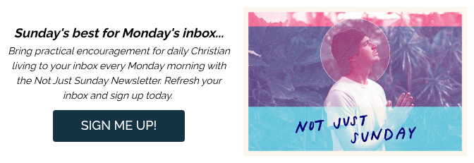 Sunday's best for Monday's inbox... Bring practical encouragement for daily Christian living to your inbox every Monday morning with the Not Just Sunday Newsletter. Refresh your inbox and sign up today. 