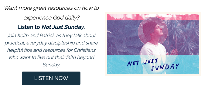 Want more great resources on how to experience God daily? Listen to Not Just Sunday. Join Keith and Patrick as they talk about practical, everyday discipleship and share helpful tips and resources for&nbsp;Christians who want to live out their faith beyond Sunday.